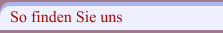 So finden Sie uns