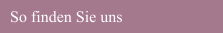 So finden Sie uns